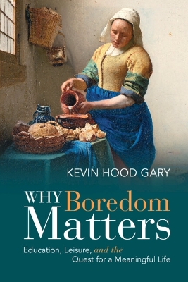 Why Boredom Matters: Education, Leisure, and the Quest for a Meaningful Life book