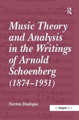 Music Theory and Analysis in the Writings of Arnold Schoenberg (1874–1951) by Norton Dudeque