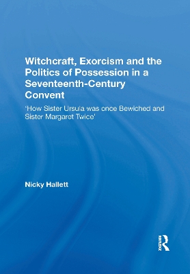 Witchcraft, Exorcism and the Politics of Possession in a Seventeenth-Century Convent: 'How Sister Ursula was once Bewiched and Sister Margaret Twice' by Nicky Hallett