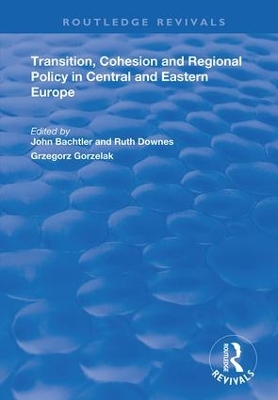 Transition, Cohesion and Regional Policy in Central and Eastern Europe by Ruth Downes