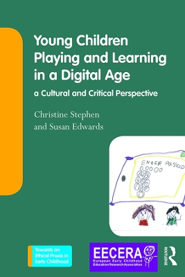 Young Children Playing and Learning in a Digital Age: a Cultural and Critical Perspective by Christine Stephen