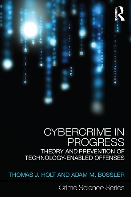 Cybercrime in Progress: Theory and prevention of technology-enabled offenses by Thomas Holt