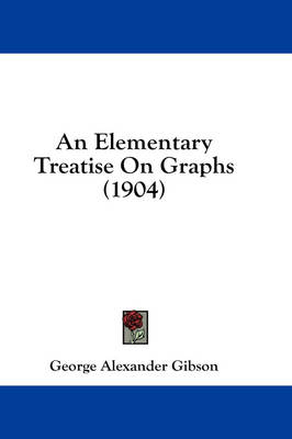 An Elementary Treatise On Graphs (1904) by George Alexander Gibson