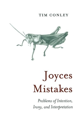 Joyces Mistakes: Problems of Intention, Irony, and Interpretation by Tim Conley