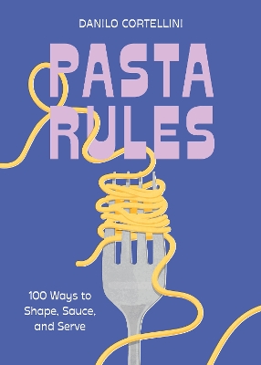 Pasta Rules: 100 Ways to Shape, Sauce, and Serve book