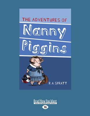 The Adventures of Nanny Piggins: Nanny Piggins (book 1) by R.A Spratt