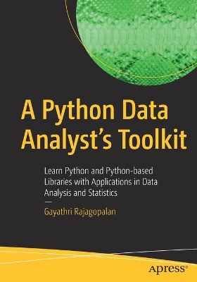 A Python Data Analyst's Toolkit: Learn Python and Python-based Libraries with Applications in Data Analysis and Statistics by Gayathri Rajagopalan