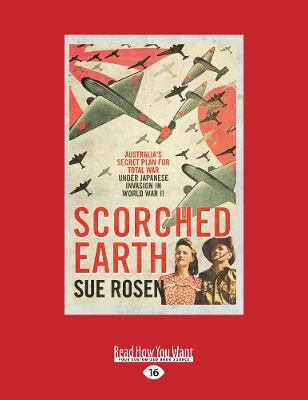 Scorched Earth: Australia's secret plan for total war under Japanese invasion in World War II by Sue Rosen