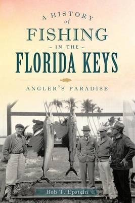 History of Fishing in the Florida Keys by Bob T Epstein