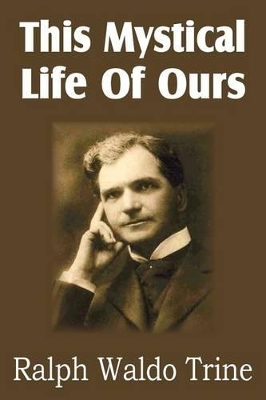 This Mystical Life of Ours by Ralph Waldo Trine