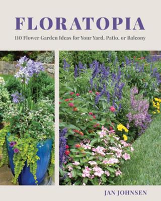 Floratopia: 110 Flower Garden Ideas for Your Yard, Patio, or Balcony book