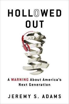 Hollowed Out: A Warning about America's Next Generation by Jeremy S Adams