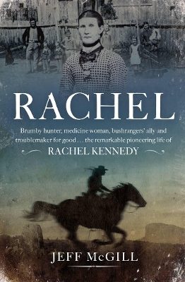 Rachel: Brumby hunter, medicine woman, bushrangers' ally and troublemaker for good . . . the remarkable pioneering life of Rachel Kennedy book