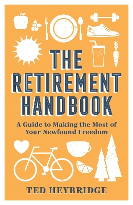 The Retirement Handbook: A Guide to Making the Most of Your Newfound Freedom by Ted Heybridge