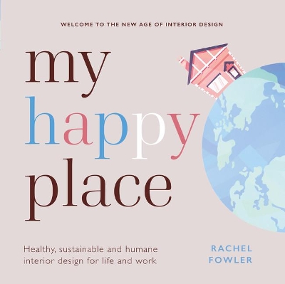 My Happy Place: Healthy, sustainable and humane interior design for life and work book