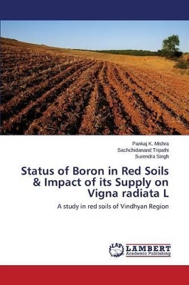 Status of Boron in Red Soils & Impact of its Supply on Vigna radiata L by Mishra Pankaj K