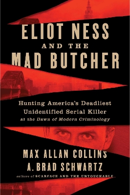 Eliot Ness and the Mad Butcher: Hunting a Serial Killer at the Dawn of Modern Criminology book