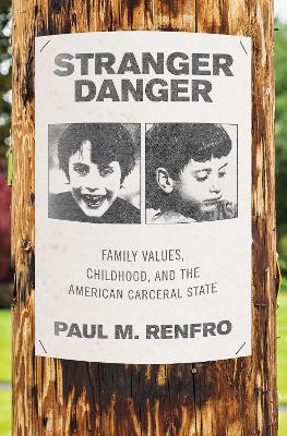 Stranger Danger: Family Values, Childhood, and the American Carceral State book