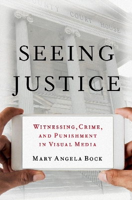 Seeing Justice: Witnessing, Crime and Punishment in Visual Media book