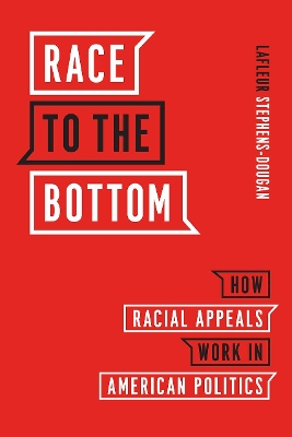 Race to the Bottom: How Racial Appeals Work in American Politics by LaFleur Stephens-Dougan