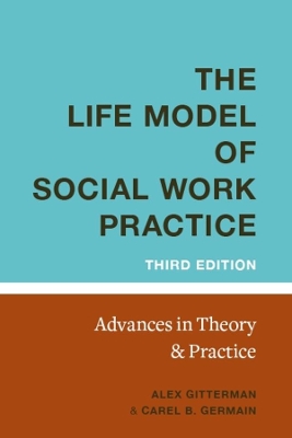 The Life Model of Social Work Practice: Advances in Theory and Practice book