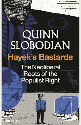 Hayek's Bastards: The Neoliberal Roots of the Populist Right book