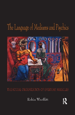 The Language of Mediums and Psychics: The Social Organization of Everyday Miracles book