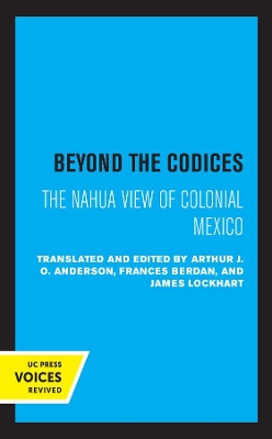 Beyond the Codices: The Nahua View of Colonial Mexico by J. O. Anderson