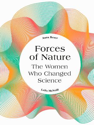 Forces of Nature: The Women who Changed Science by Anna Reser