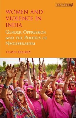 Women and Violence in India: Gender, Oppression and the Politics of Neoliberalism by Tamsin Bradley