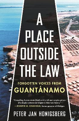 A Place Outside the Law: Forgotten Voices from Guantanamo by Peter Jan Honigsberg