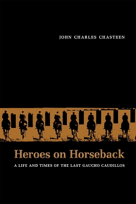 Heroes on Horseback by John Charles Chasteen
