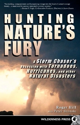 Hunting Nature's Fury: A Storm Chaser's Obsession with Tornadoes, Hurricanes, and other Natural Disasters by Roger Hill