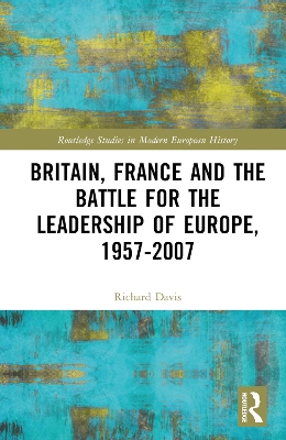 Britain, France and the Battle for the Leadership of Europe, 1957-2007 book