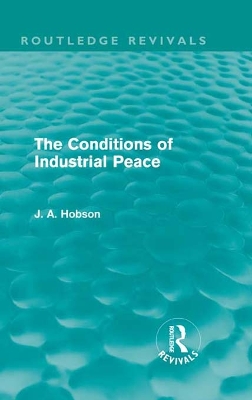 The Conditions of Industrial Peace (Routledge Revivals) by J. A. Hobson