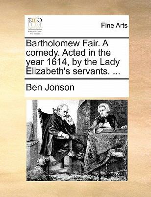 Bartholomew Fair. a Comedy. Acted in the Year 1614, by the Lady Elizabeth's Servants. ... book