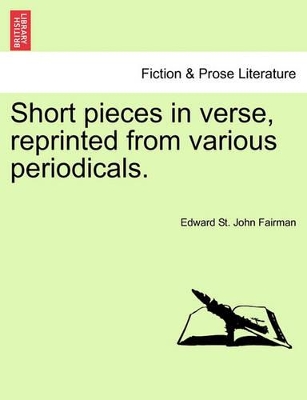 Short Pieces in Verse, Reprinted from Various Periodicals. book