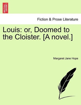 Louis: Or, Doomed to the Cloister. [A Novel.] by Margaret Jane Hope