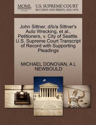 John Sittner, D/B/A Sittner's Auto Wrecking, Et Al., Petitioners, V. City of Seattle. U.S. Supreme Court Transcript of Record with Supporting Pleadings book