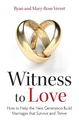 Witness to Love: How to Help the Next Generation Build Marriages That Survive and Thrive book