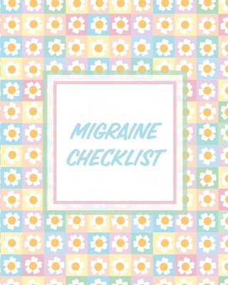 Migraine Checklist: Headache Log Book Chronic Pain Record Triggers Symptom Management book