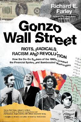 Gonzo Wall Street: RIOTS, RADICALS, RACISM AND REVOLUTION: How the Go-Go Bankers of the 1960s Crashed the Financial System and Bamboozled Washington book