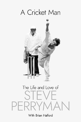 A Cricket Man: The Life and Love of Steve Perryman by Steve Perryman