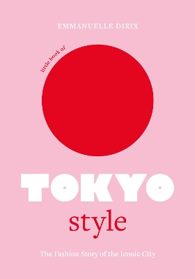 Little Book of Tokyo Style: The Fashion History of the Iconic City by Emmanuelle Dirix