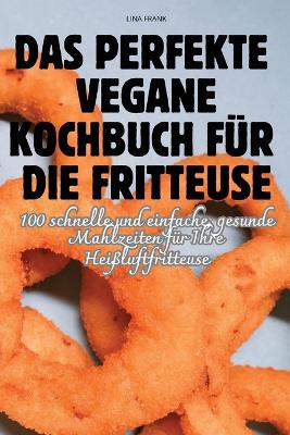 Das Perfekte Vegane Kochbuch Für Die Fritteuse book