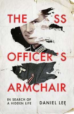 The SS Officer's Armchair: In Search of a Hidden Life by Daniel Lee