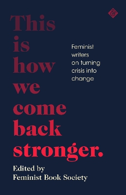 This Is How We Come Back Stronger: Feminist Writers On Turning Crisis Into Change book