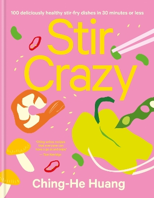 Stir Crazy: 100 Deliciously Healthy Stir Fry Dishes in 30 Minutes or Less by Ching-He Huang