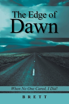 The Edge of Dawn: When No One Cared, I Did! by Brett