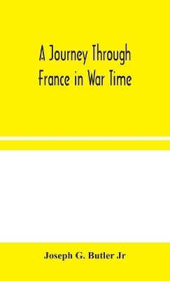 A Journey Through France in War Time by Joseph G Butler